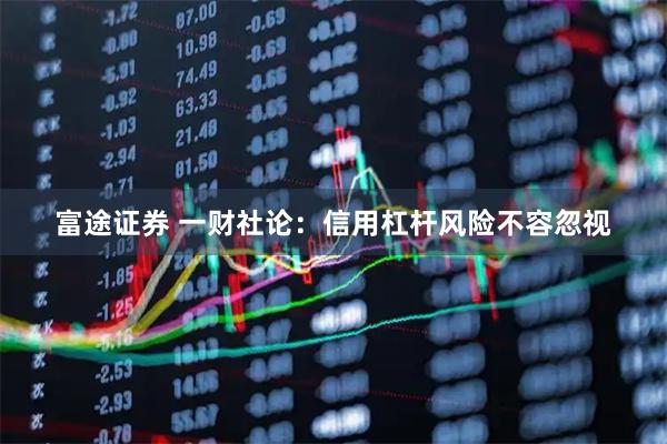 富途证券 一财社论：信用杠杆风险不容忽视